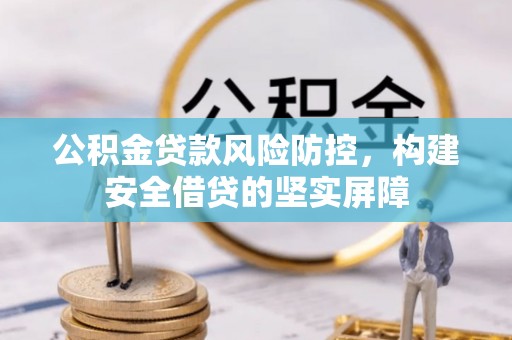 永泰公积金贷款风险防控，构建安全借贷的坚实屏障