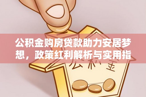永泰公积金购房贷款助力安居梦想，政策红利解析与实用指南