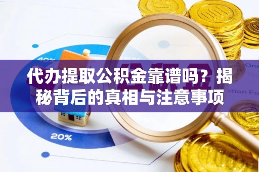 永泰代办提取公积金靠谱吗？揭秘背后的真相与注意事项