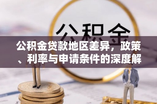 永泰公积金贷款地区差异，政策、利率与申请条件的深度解析