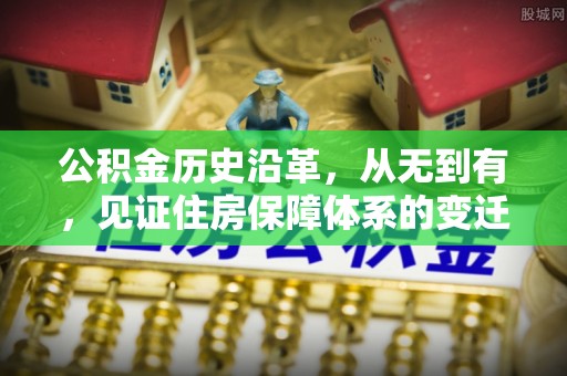 永泰公积金历史沿革，从无到有，见证住房保障体系的变迁