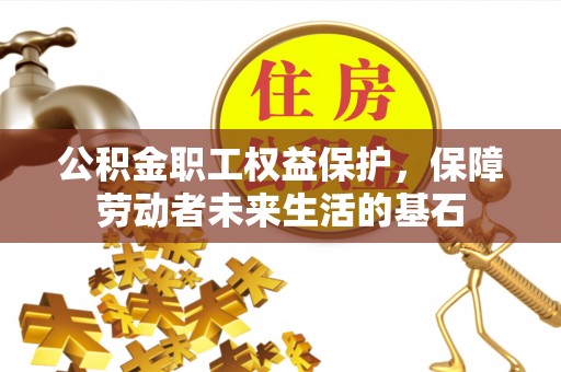 永泰公积金职工权益保护，保障劳动者未来生活的基石