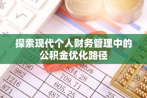 永泰探索现代个人财务管理中的公积金优化路径