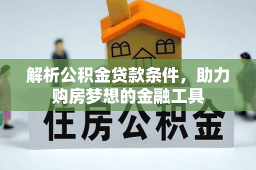 永泰解析公积金贷款条件，助力购房梦想的金融工具