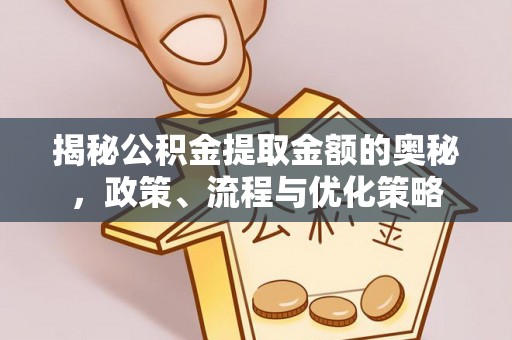 永泰揭秘公积金提取金额的奥秘，政策、流程与优化策略