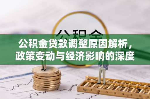 永泰公积金贷款调整原因解析，政策变动与经济影响的深度探讨