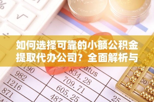 永泰如何选择可靠的小额公积金提取代办公司？全面解析与注意事项