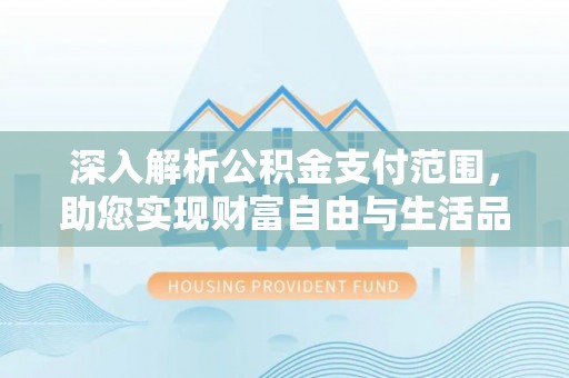 永泰深入解析公积金支付范围，助您实现财富自由与生活品质提升