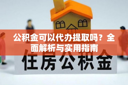 永泰公积金可以代办提取吗？全面解析与实用指南