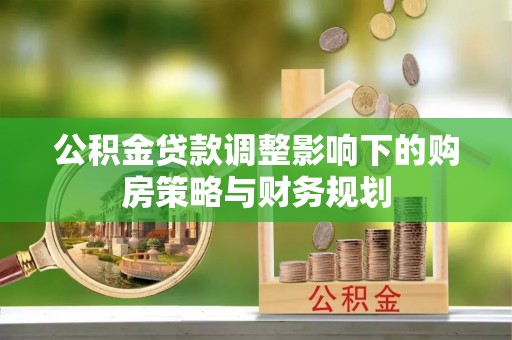 永泰公积金贷款调整影响下的购房策略与财务规划