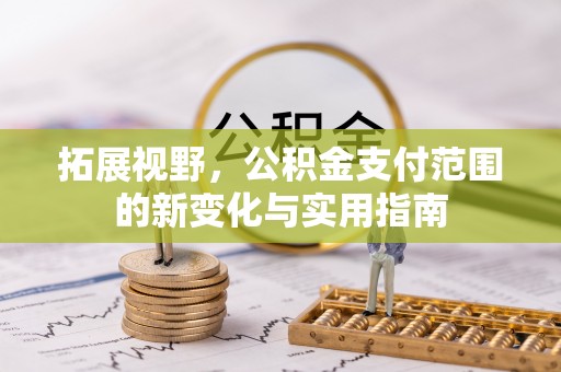 永泰拓展视野，公积金支付范围的新变化与实用指南