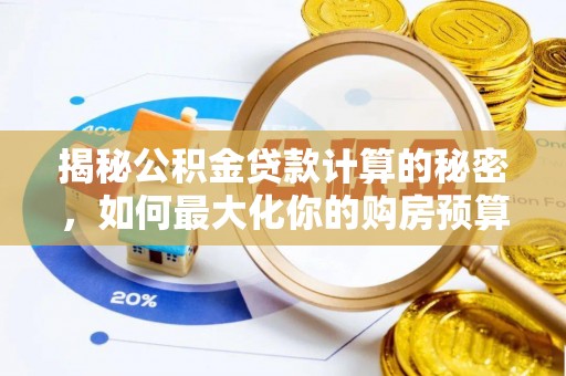 永泰揭秘公积金贷款计算的秘密，如何最大化你的购房预算