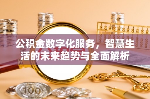 永泰公积金数字化服务，智慧生活的未来趋势与全面解析
