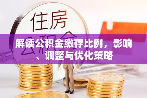 永泰解读公积金缴存比例，影响、调整与优化策略