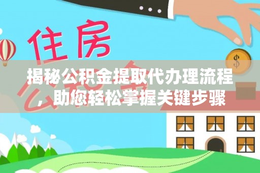 永泰揭秘公积金提取代办理流程，助您轻松掌握关键步骤