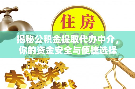 永泰揭秘公积金提取代办中介，你的资金安全与便捷选择