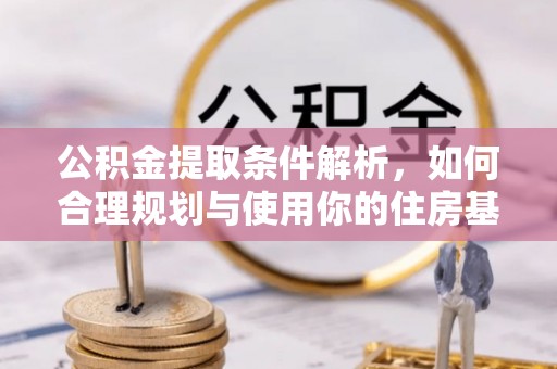 永泰公积金提取条件解析，如何合理规划与使用你的住房基金