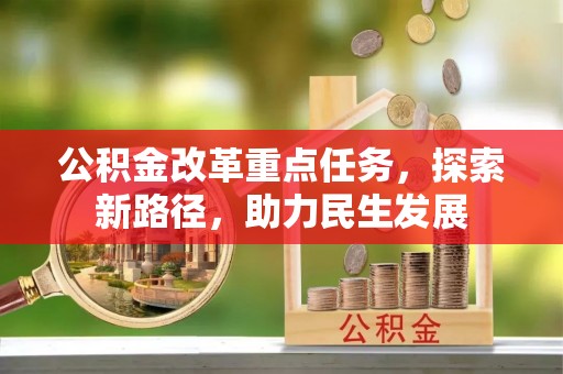 永泰公积金改革重点任务，探索新路径，助力民生发展