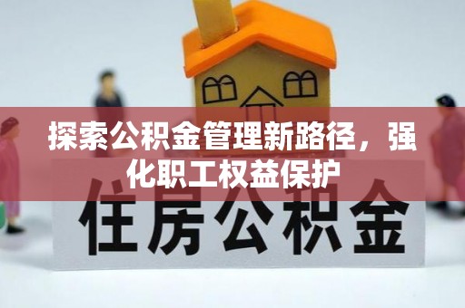 永泰探索公积金管理新路径，强化职工权益保护