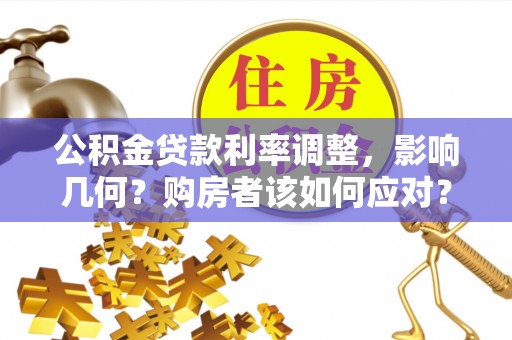永泰公积金贷款利率调整，影响几何？购房者该如何应对？