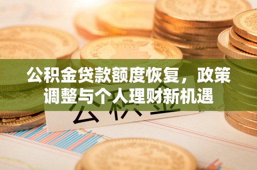 永泰公积金贷款额度恢复，政策调整与个人理财新机遇