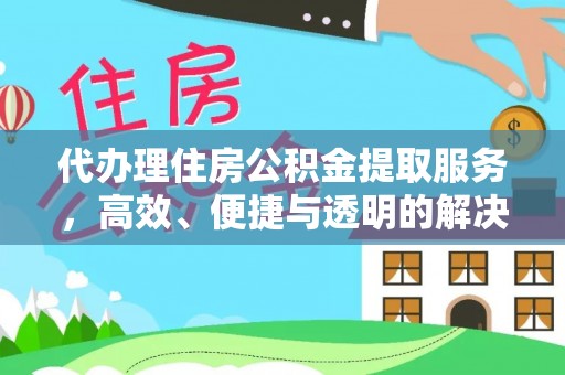 永泰代办理住房公积金提取服务，高效、便捷与透明的解决方案