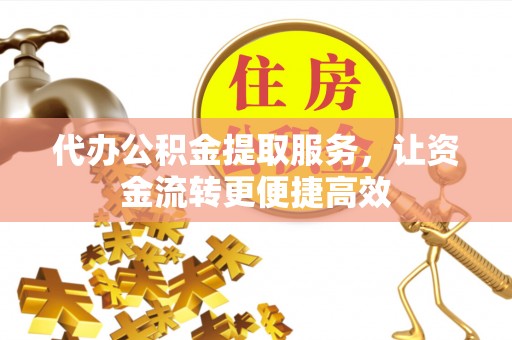 永泰代办公积金提取服务，让资金流转更便捷高效
