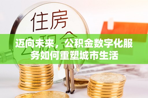 永泰迈向未来，公积金数字化服务如何重塑城市生活