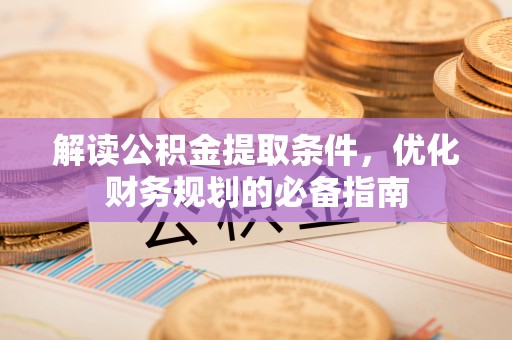 永泰解读公积金提取条件，优化财务规划的必备指南