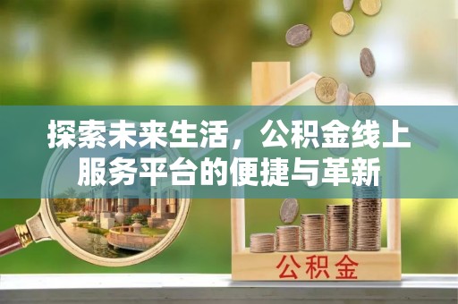 永泰探索未来生活，公积金线上服务平台的便捷与革新