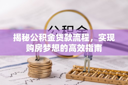 永泰揭秘公积金贷款流程，实现购房梦想的高效指南