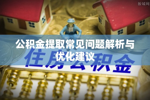 永泰公积金提取常见问题解析与优化建议