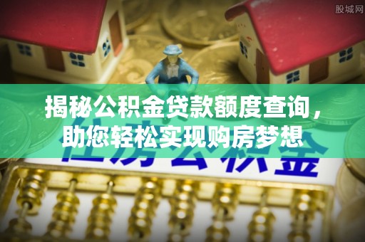 永泰揭秘公积金贷款额度查询，助您轻松实现购房梦想