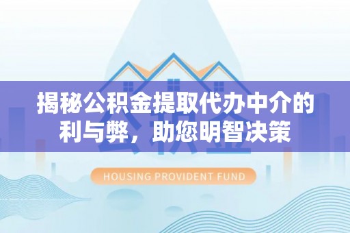 永泰揭秘公积金提取代办中介的利与弊，助您明智决策