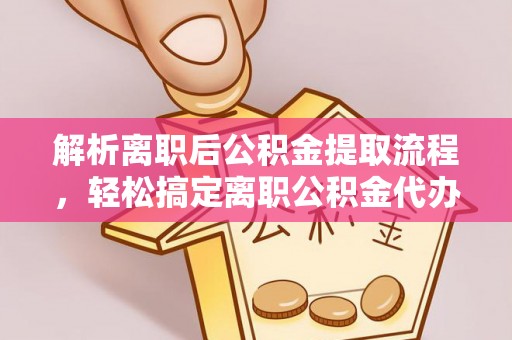 永泰解析离职后公积金提取流程，轻松搞定离职公积金代办提取手续