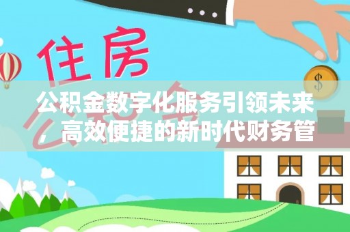 永泰公积金数字化服务引领未来，高效便捷的新时代财务管理