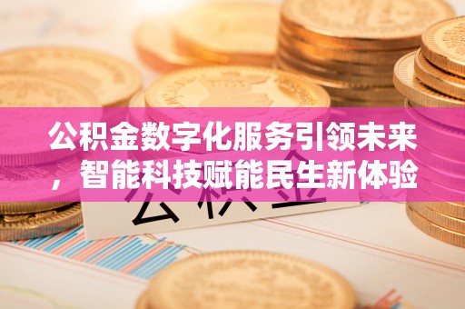 永泰公积金数字化服务引领未来，智能科技赋能民生新体验