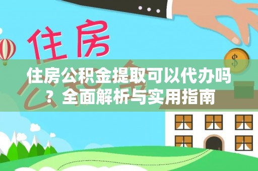 永泰住房公积金提取可以代办吗？全面解析与实用指南