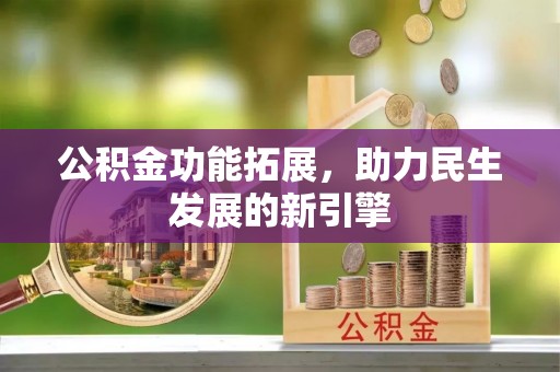 永泰公积金功能拓展，助力民生发展的新引擎