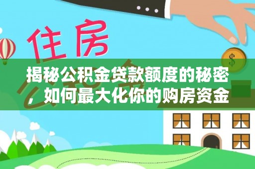 永泰揭秘公积金贷款额度的秘密，如何最大化你的购房资金