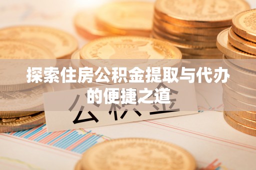 永泰探索住房公积金提取与代办的便捷之道