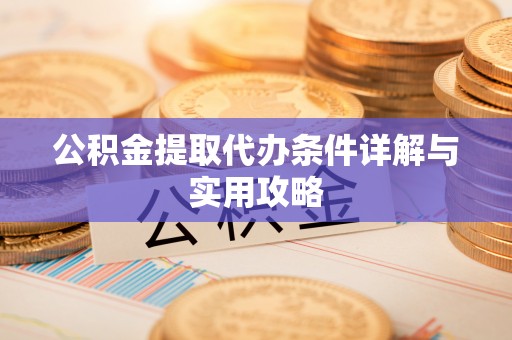 永泰公积金提取代办条件详解与实用攻略
