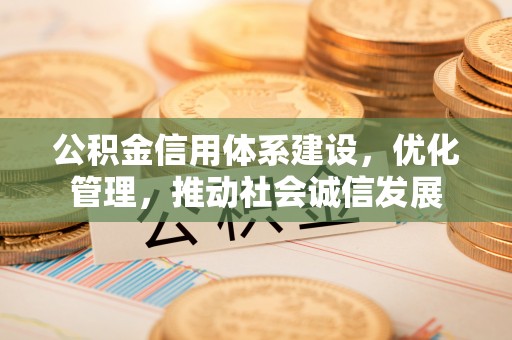 永泰公积金信用体系建设，优化管理，推动社会诚信发展