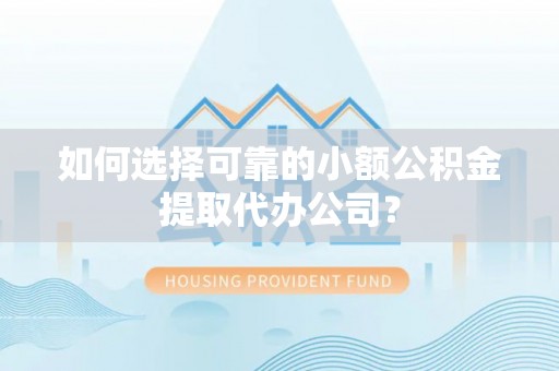 永泰如何选择可靠的小额公积金提取代办公司？