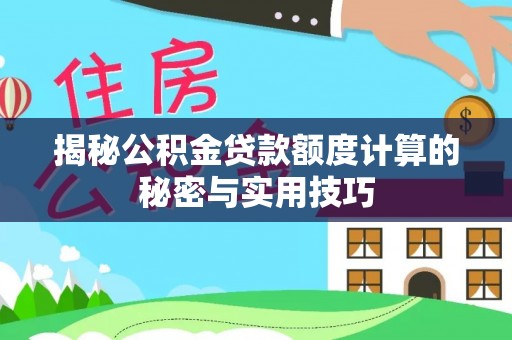 永泰揭秘公积金贷款额度计算的秘密与实用技巧