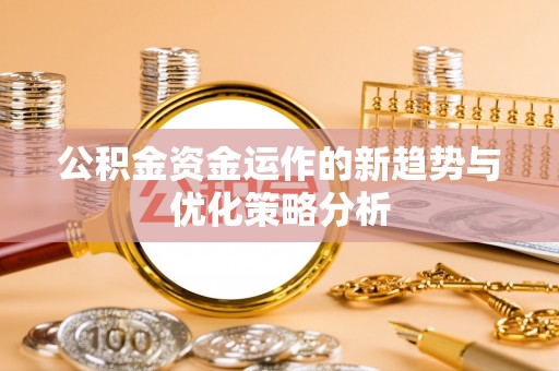 永泰公积金资金运作的新趋势与优化策略分析