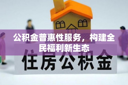 永泰公积金普惠性服务，构建全民福利新生态