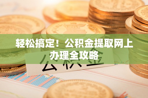 永泰轻松搞定！公积金提取网上办理全攻略