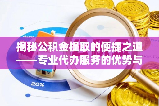 永泰揭秘公积金提取的便捷之道——专业代办服务的优势与选择