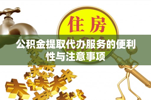 永泰公积金提取代办服务的便利性与注意事项